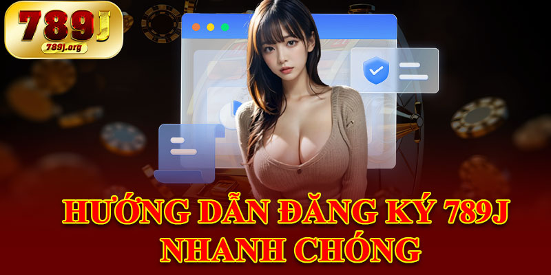 Hướng Dẫn Đăng Ký 789j Nhanh Chóng