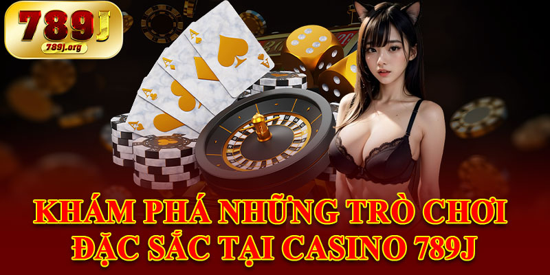 Khám Phá Những Trò Chơi Đặc Sắc Tại Casino 789j