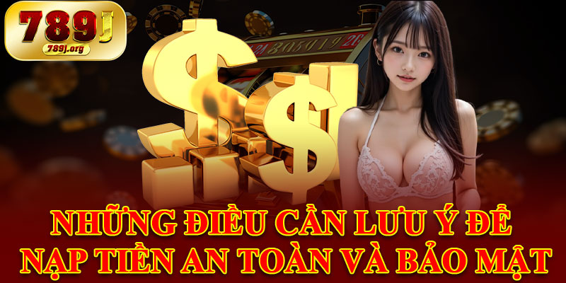 Những Điều Cần Lưu Ý Để Nạp Tiền An Toàn và Bảo Mật