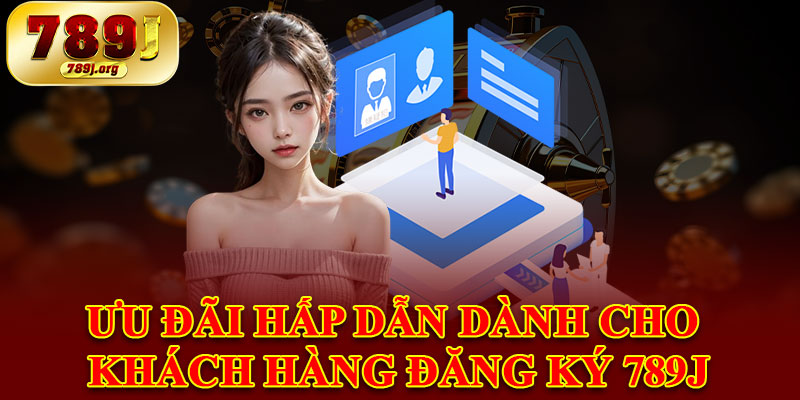 Ưu Đãi Hấp Dẫn Dành Cho Khách Hàng Đăng Ký 789j