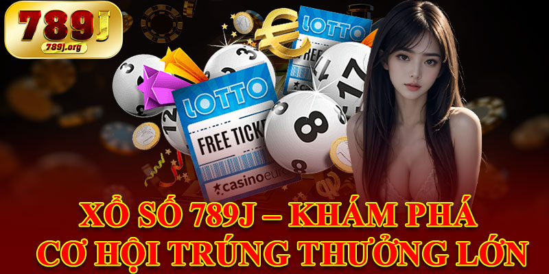 Xổ Số 789j – Khám Phá Cơ Hội Trúng Thưởng Lớn