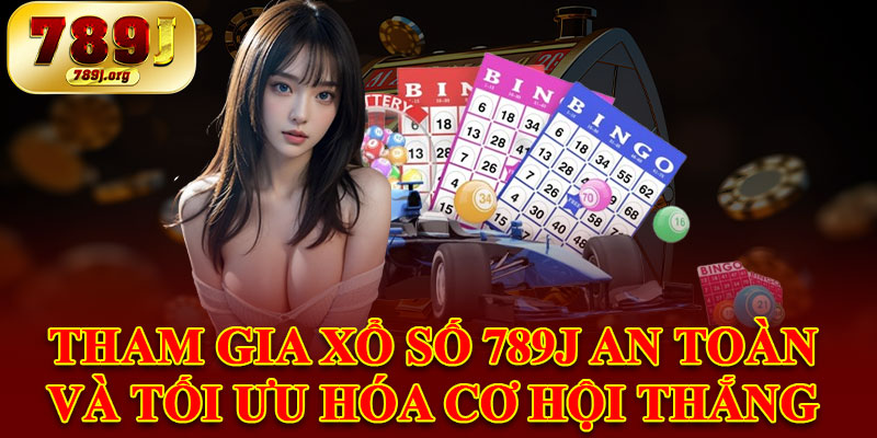 Tham Gia Xổ Số 789j An Toàn Và Tối Ưu Hóa Cơ Hội Thắng