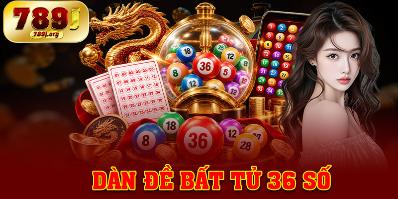 Dàn Đề Bất Tử 36 Số